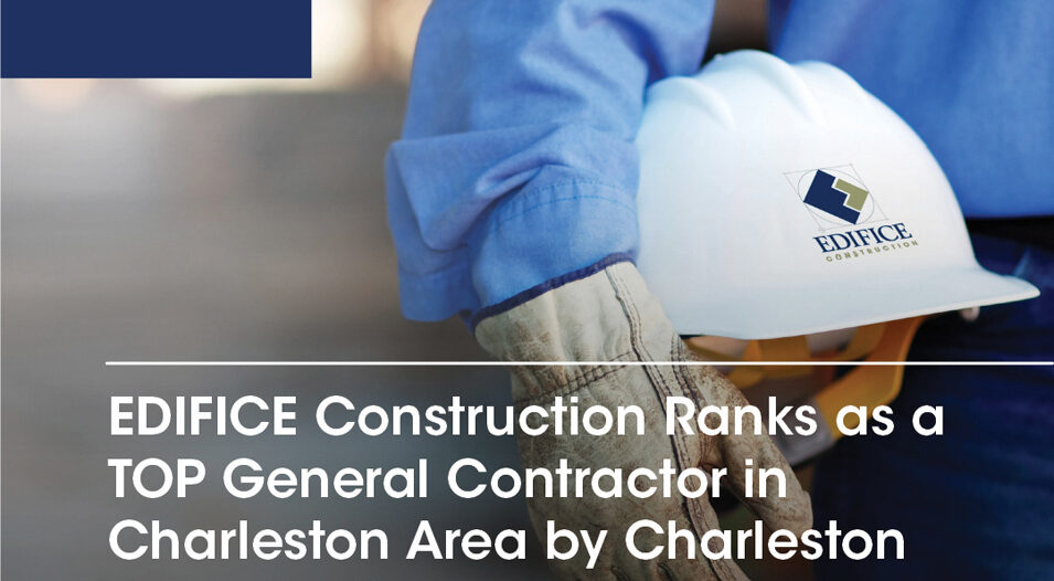 EDIFICE Construction Ranks as a TOP General Contractor in Charleston Area